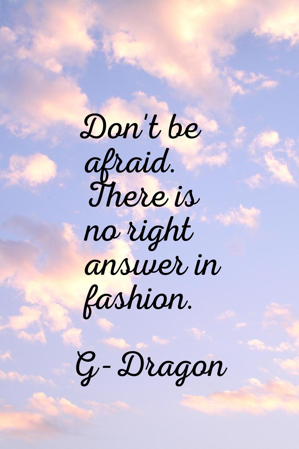 Don't be afraid. There is no right answer in fashion.