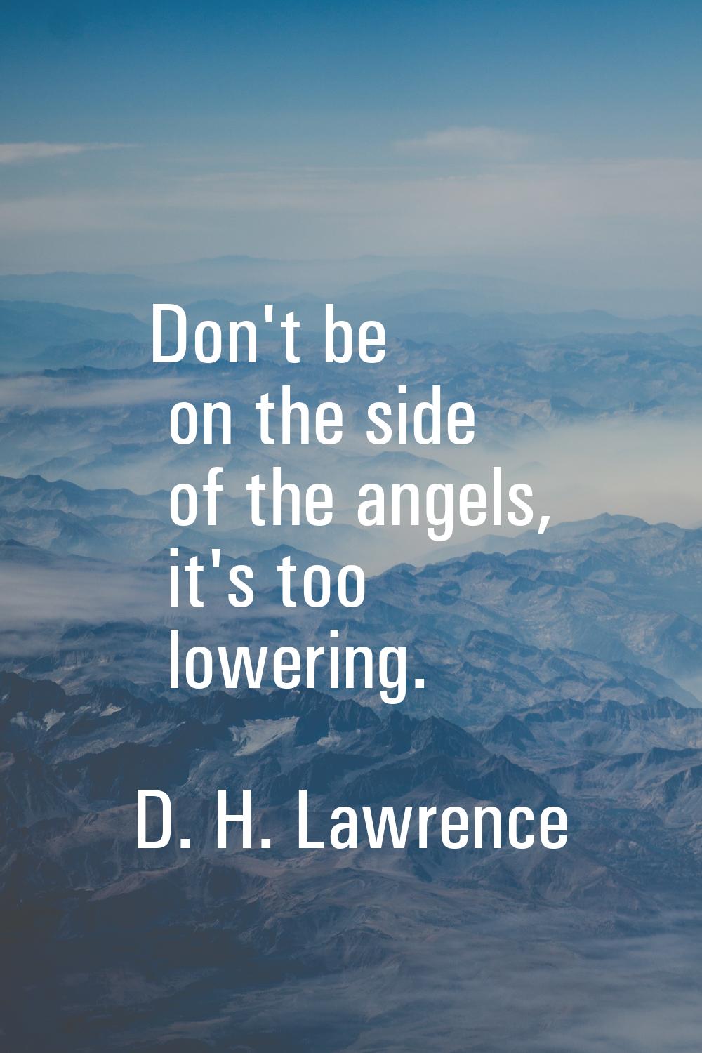 Don't be on the side of the angels, it's too lowering.