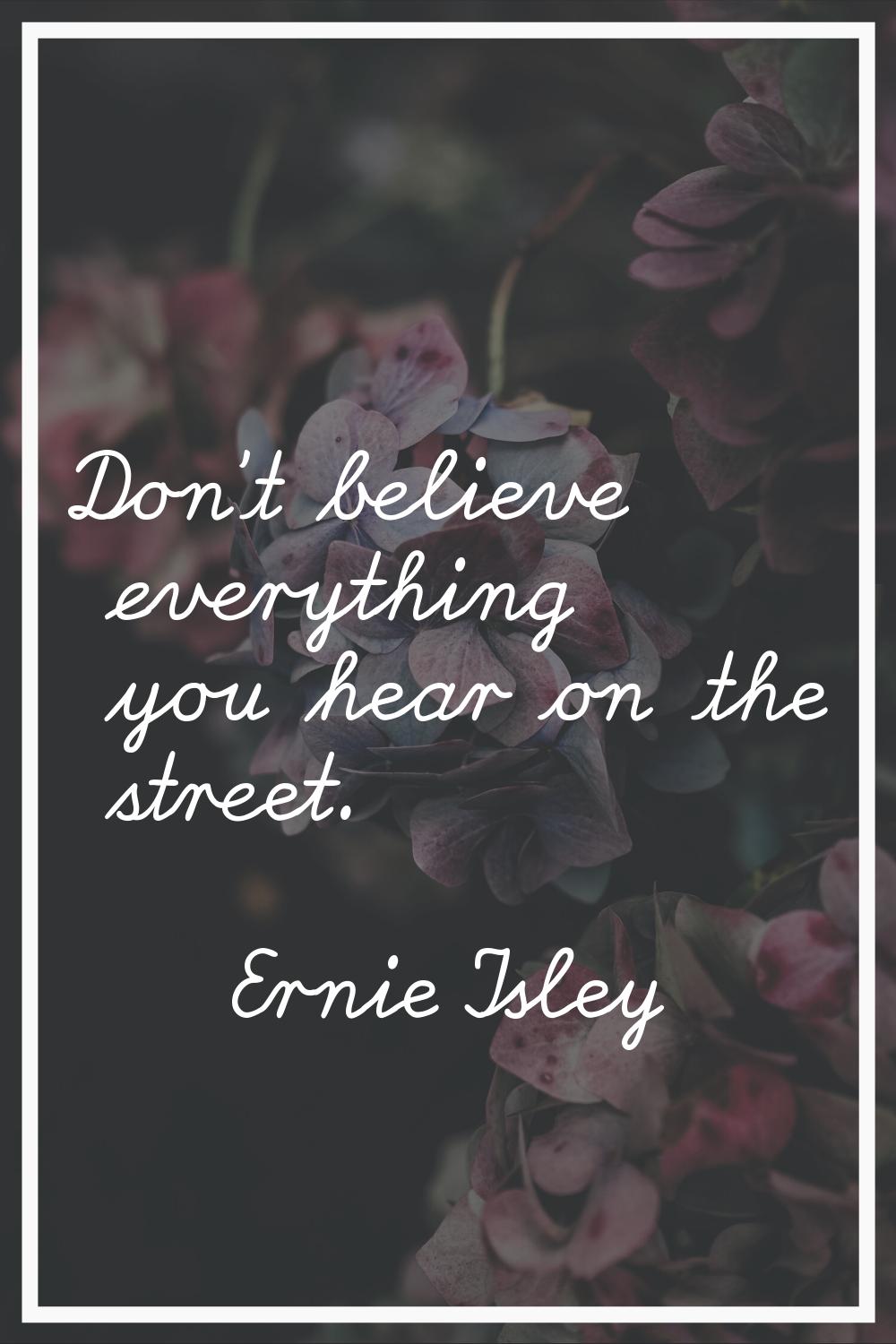 Don't believe everything you hear on the street.