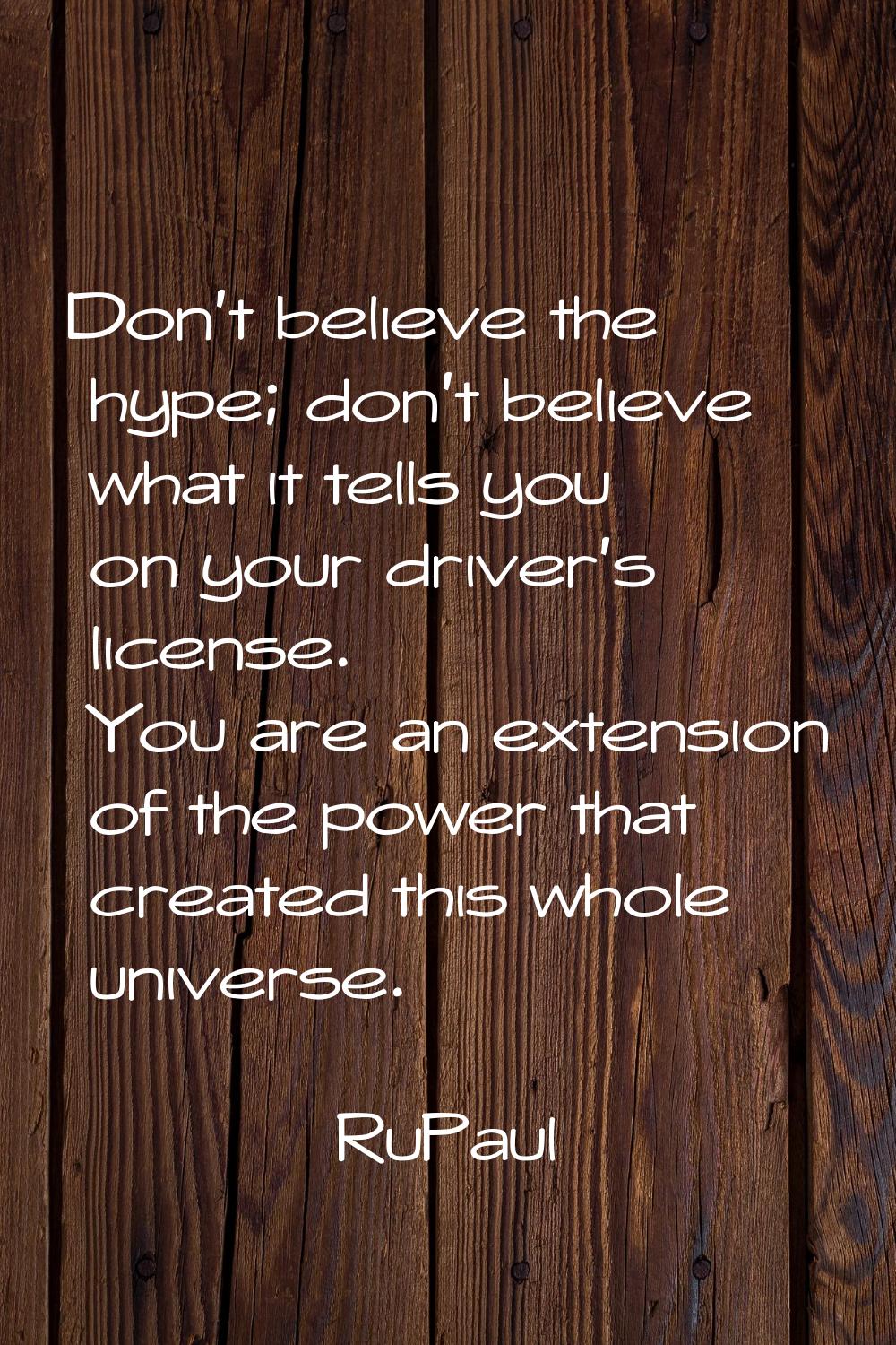 Don't believe the hype; don't believe what it tells you on your driver's license. You are an extens