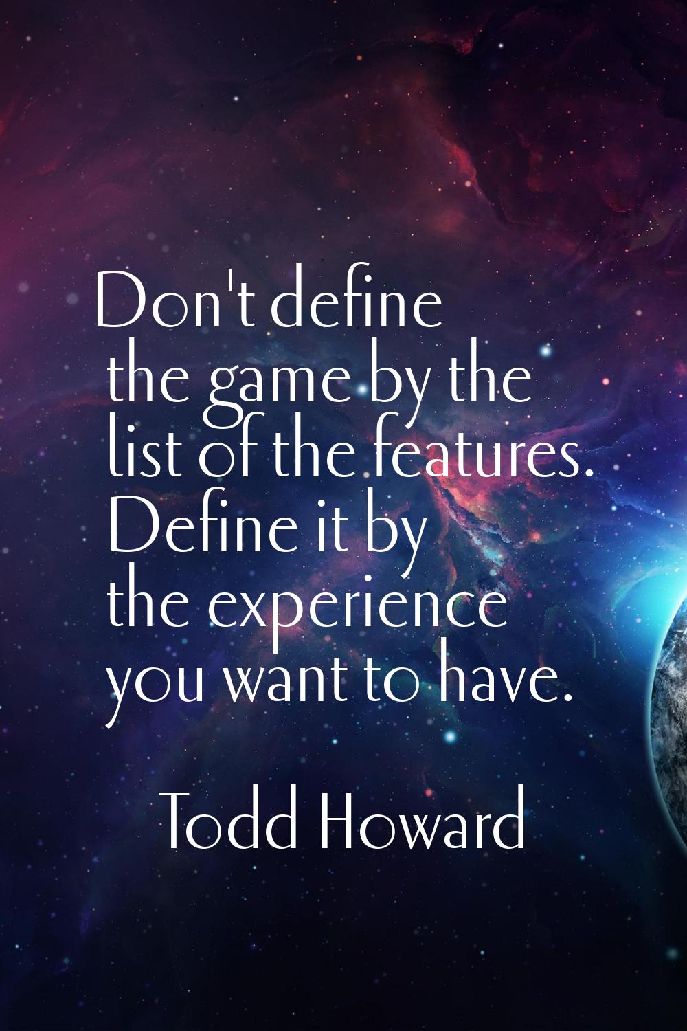 Don't define the game by the list of the features. Define it by the experience you want to have.