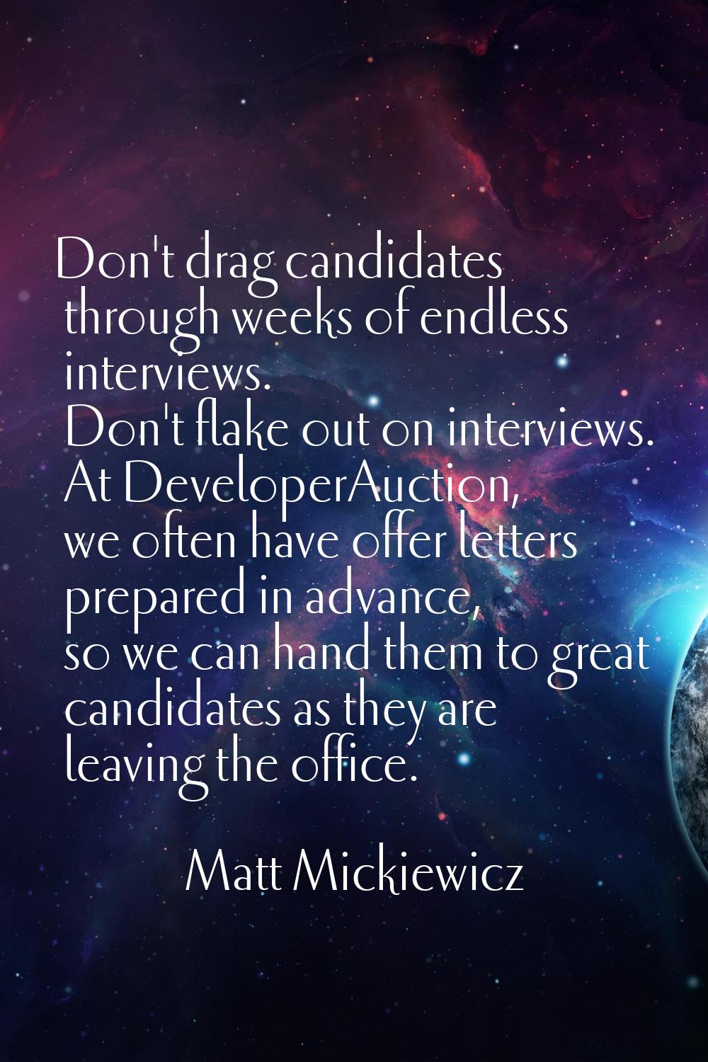 Don't drag candidates through weeks of endless interviews. Don't flake out on interviews. At Develo