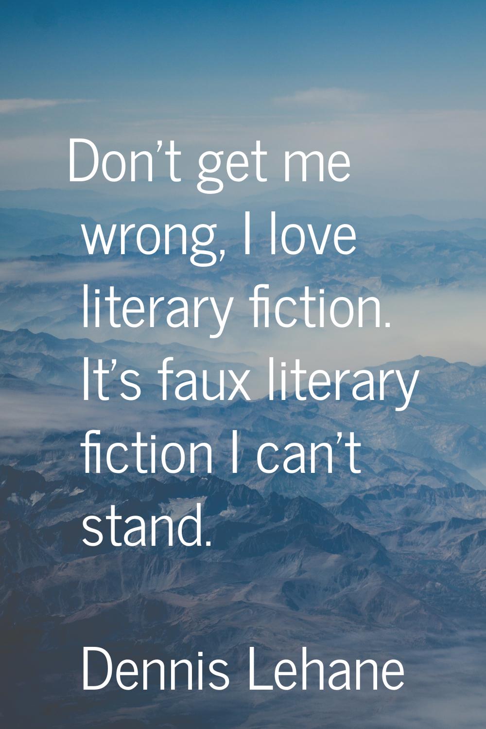 Don't get me wrong, I love literary fiction. It's faux literary fiction I can't stand.