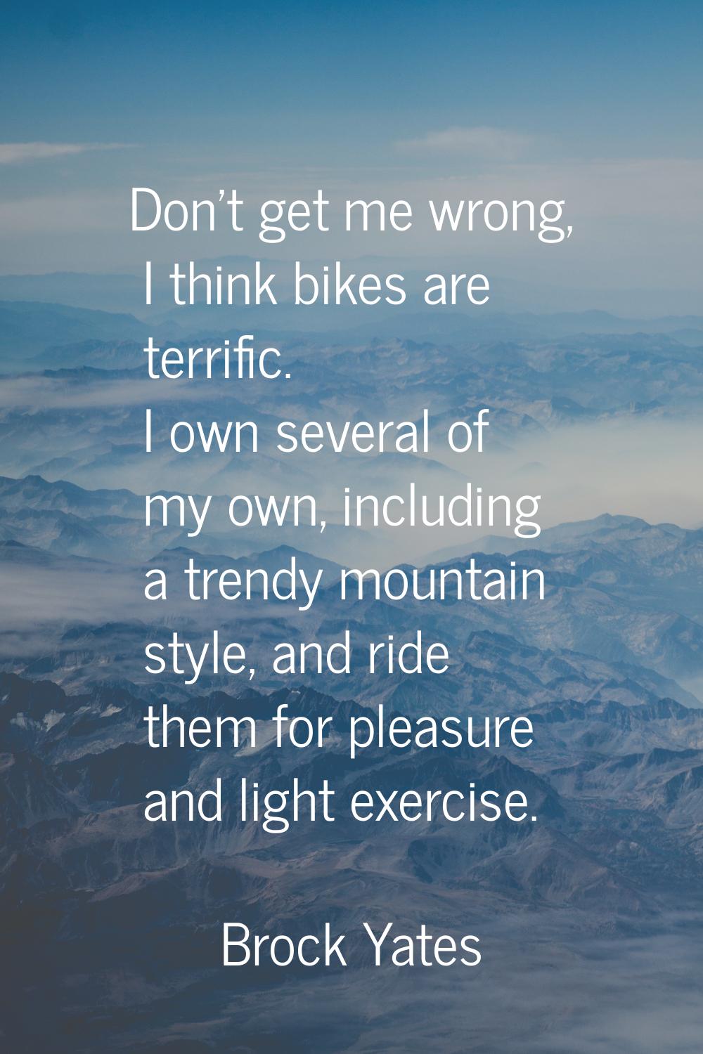 Don't get me wrong, I think bikes are terrific. I own several of my own, including a trendy mountai