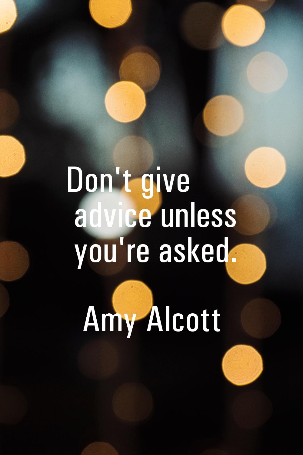 Don't give advice unless you're asked.