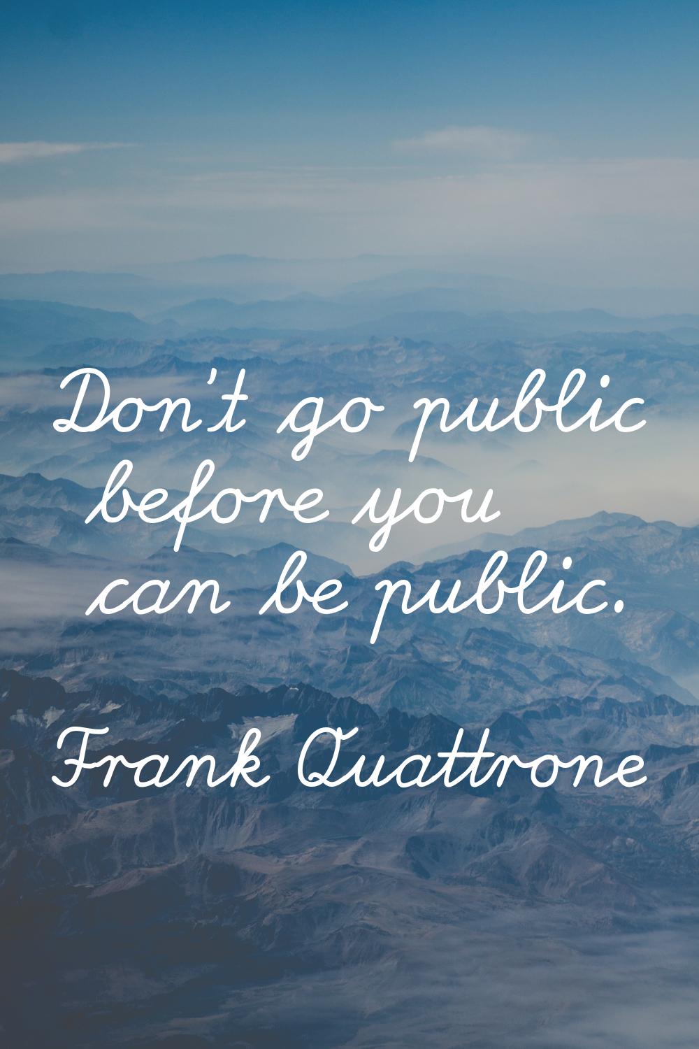 Don't go public before you can be public.