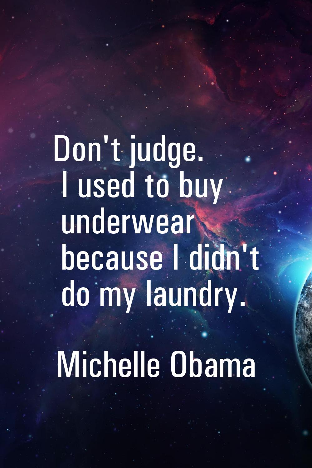 Don't judge. I used to buy underwear because I didn't do my laundry.