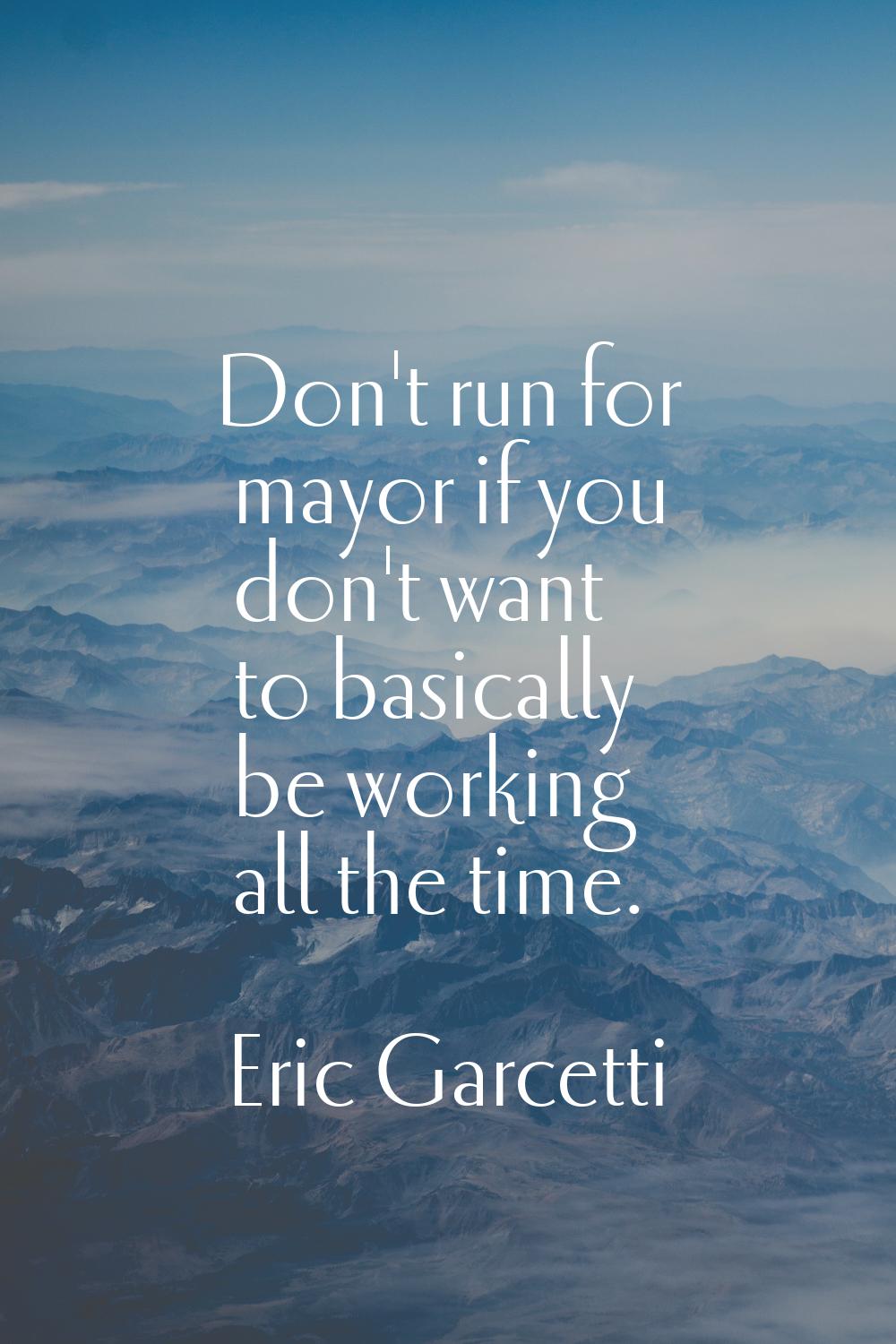 Don't run for mayor if you don't want to basically be working all the time.