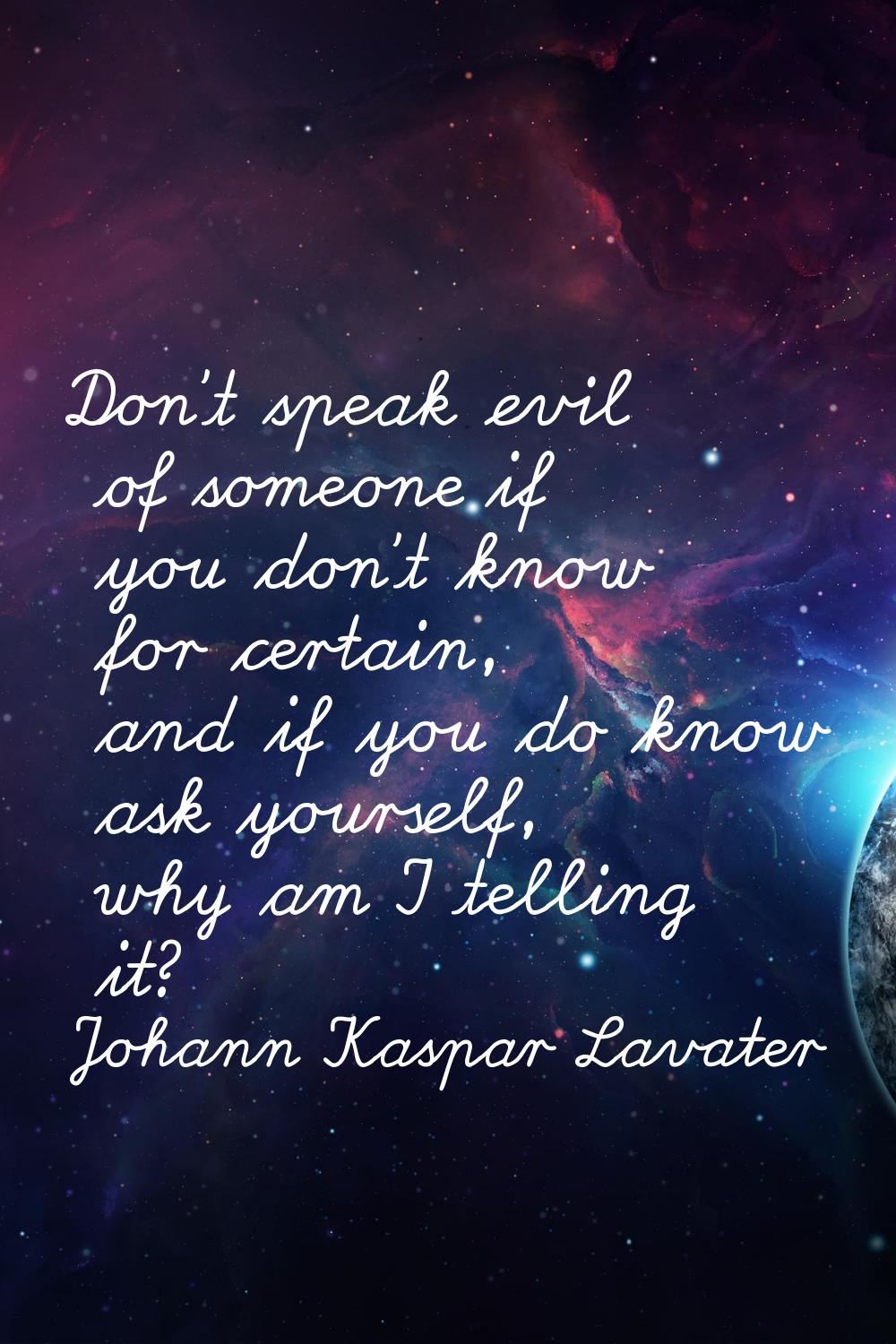 Don't speak evil of someone if you don't know for certain, and if you do know ask yourself, why am 