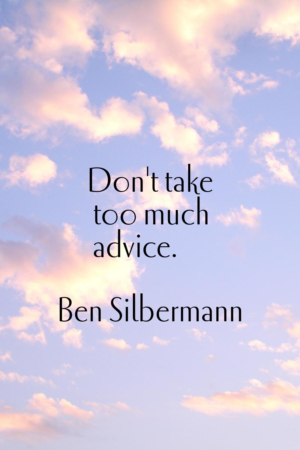 Don't take too much advice.