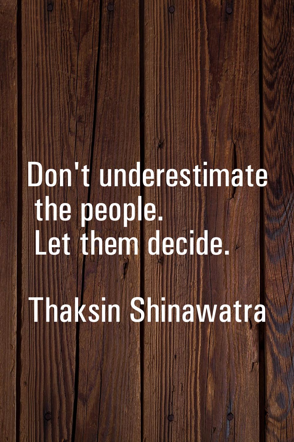 Don't underestimate the people. Let them decide.