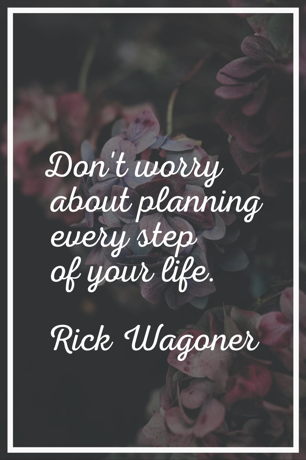 Don't worry about planning every step of your life.
