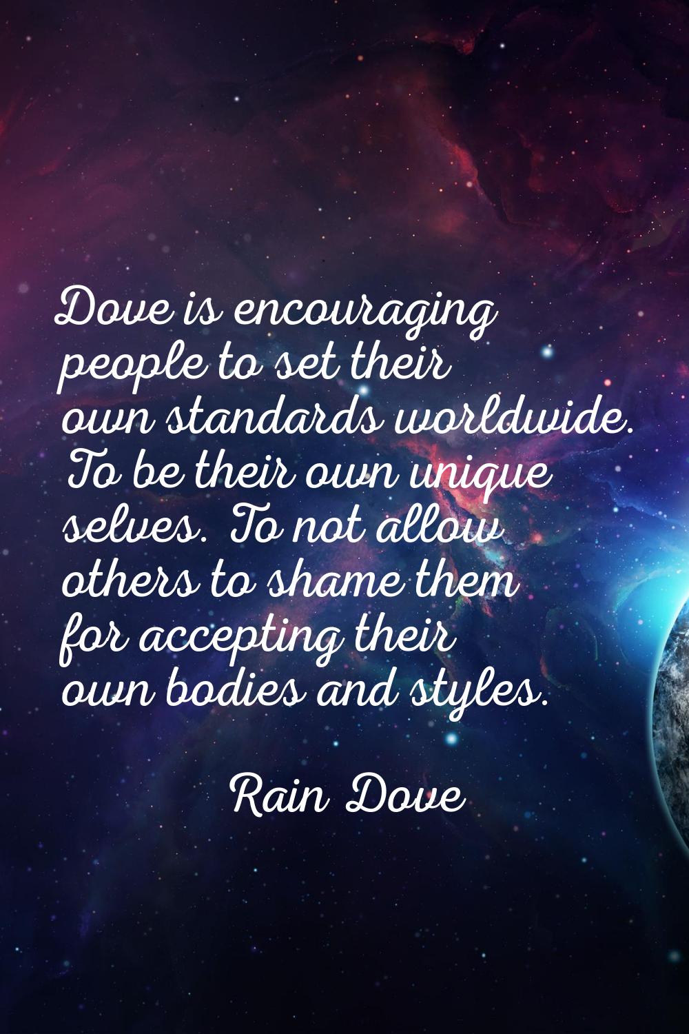 Dove is encouraging people to set their own standards worldwide. To be their own unique selves. To 