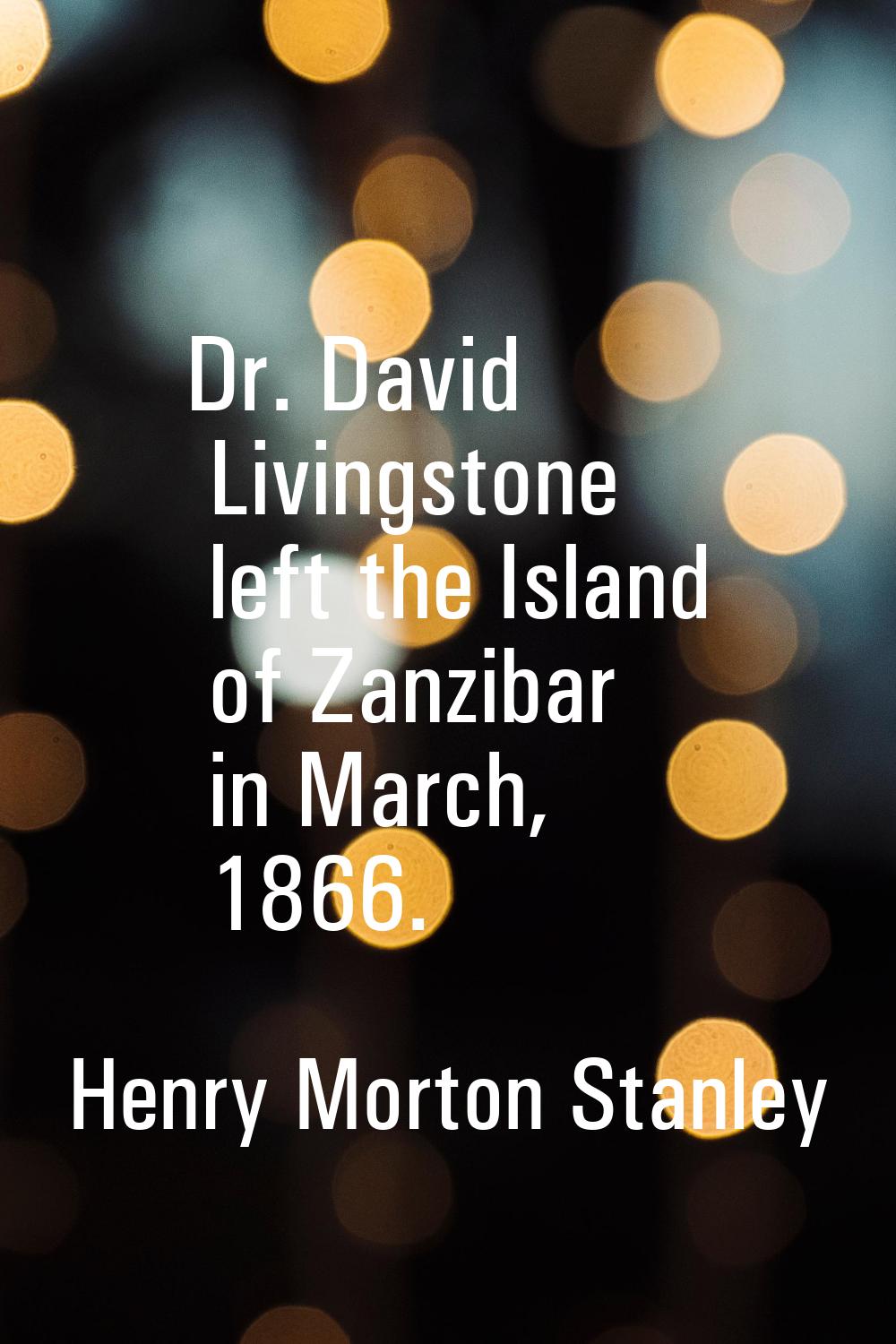 Dr. David Livingstone left the Island of Zanzibar in March, 1866.