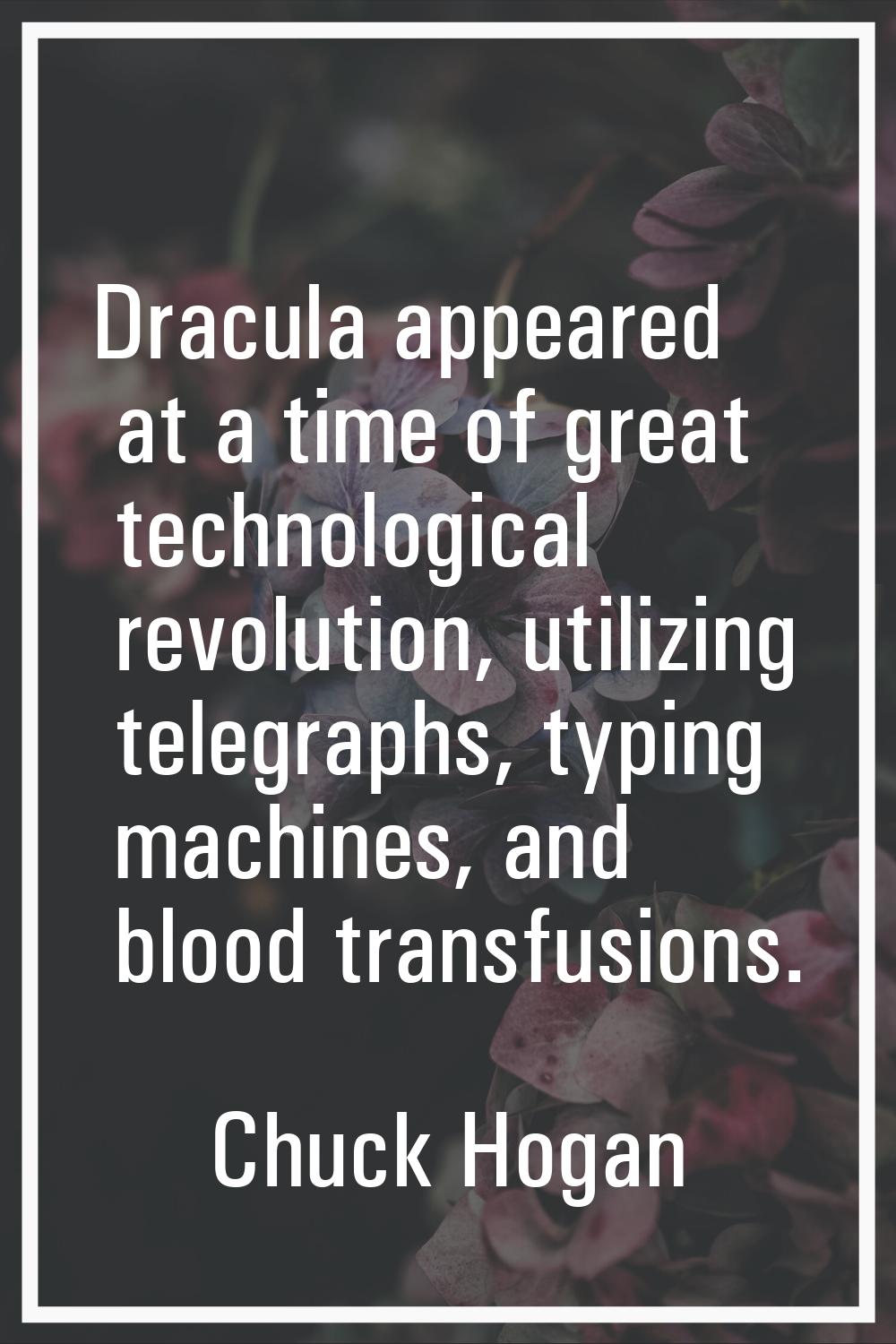 Dracula appeared at a time of great technological revolution, utilizing telegraphs, typing machines