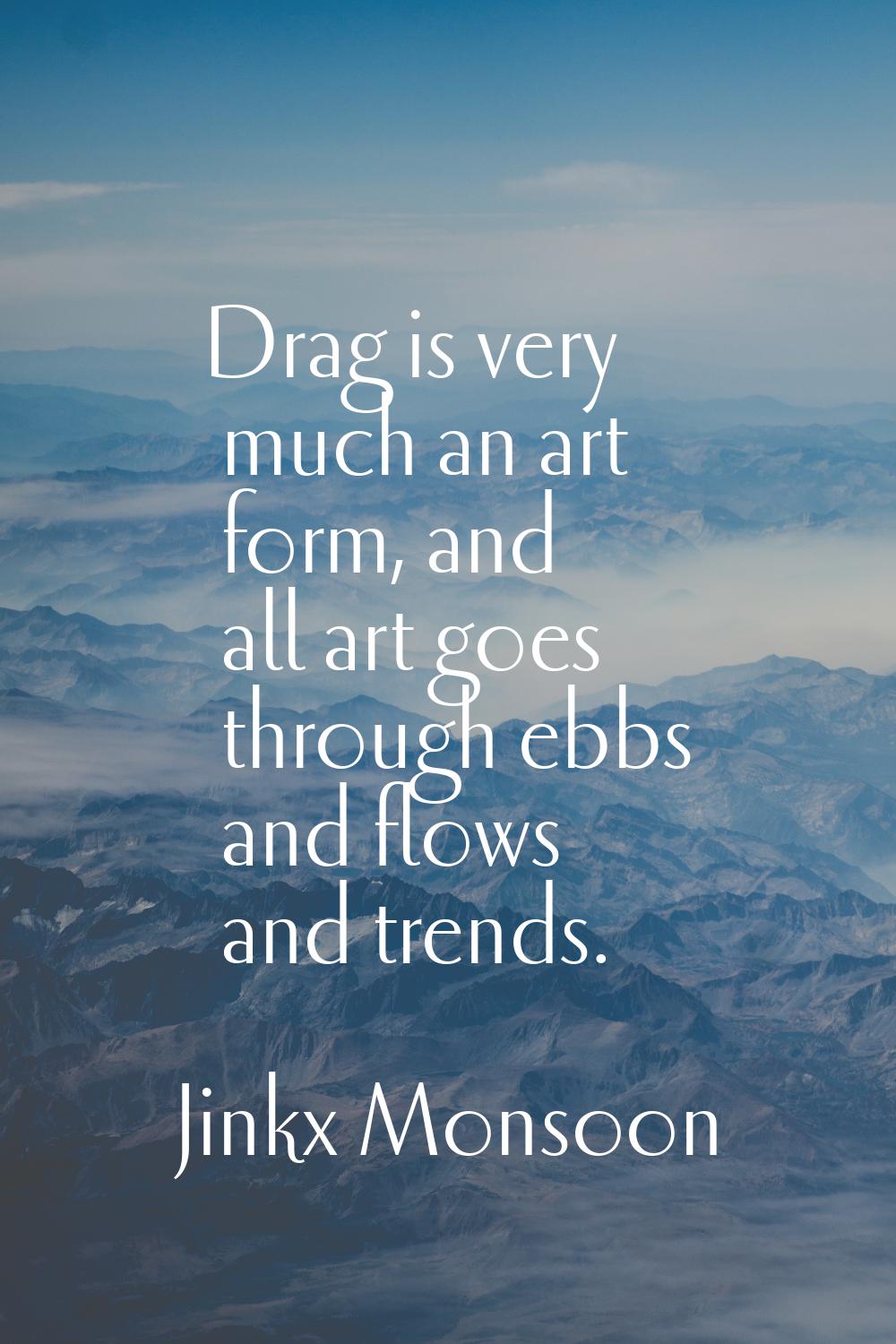 Drag is very much an art form, and all art goes through ebbs and flows and trends.