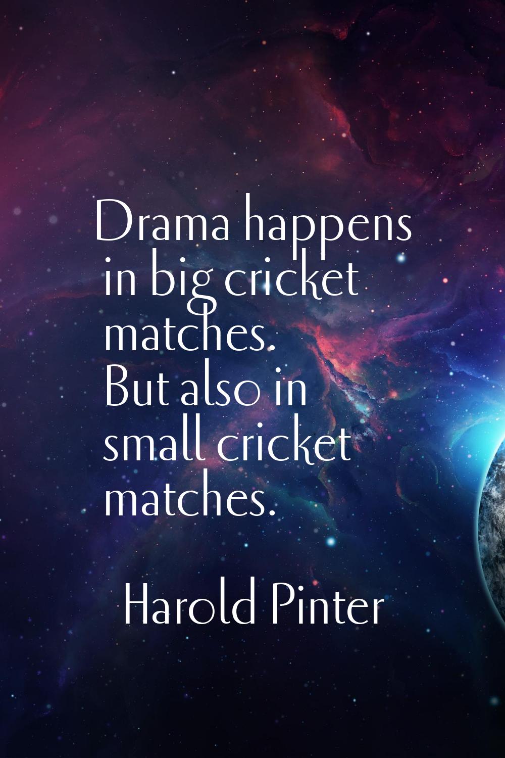 Drama happens in big cricket matches. But also in small cricket matches.