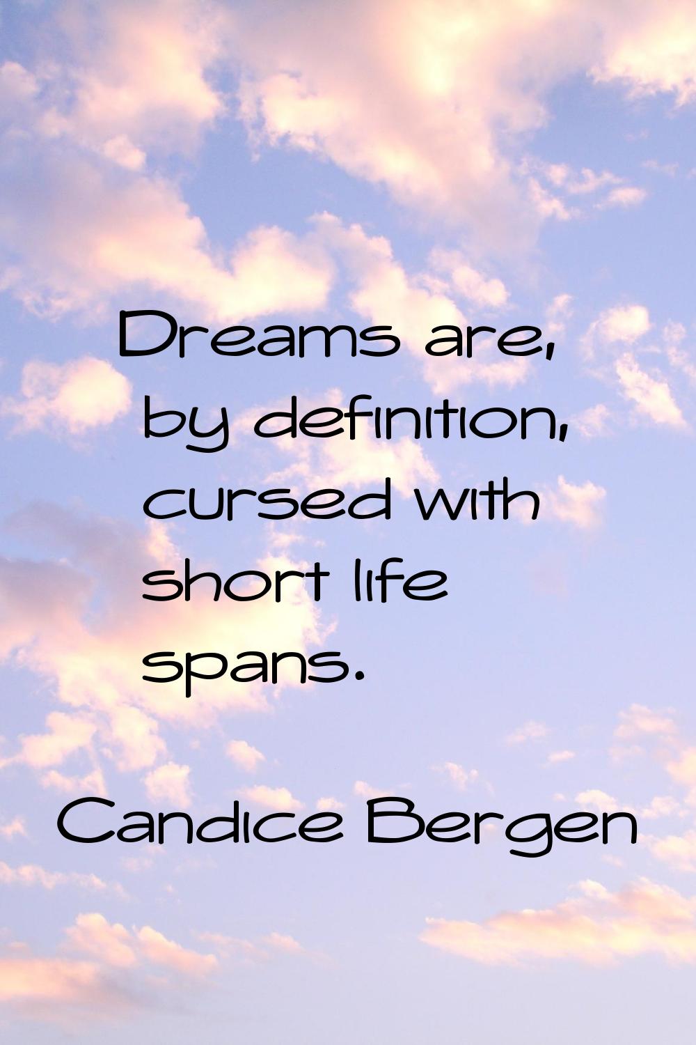 Dreams are, by definition, cursed with short life spans.