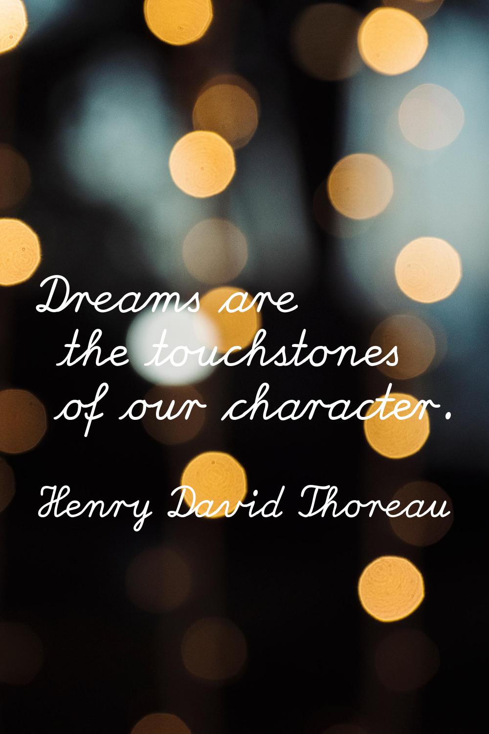 Dreams are the touchstones of our character.