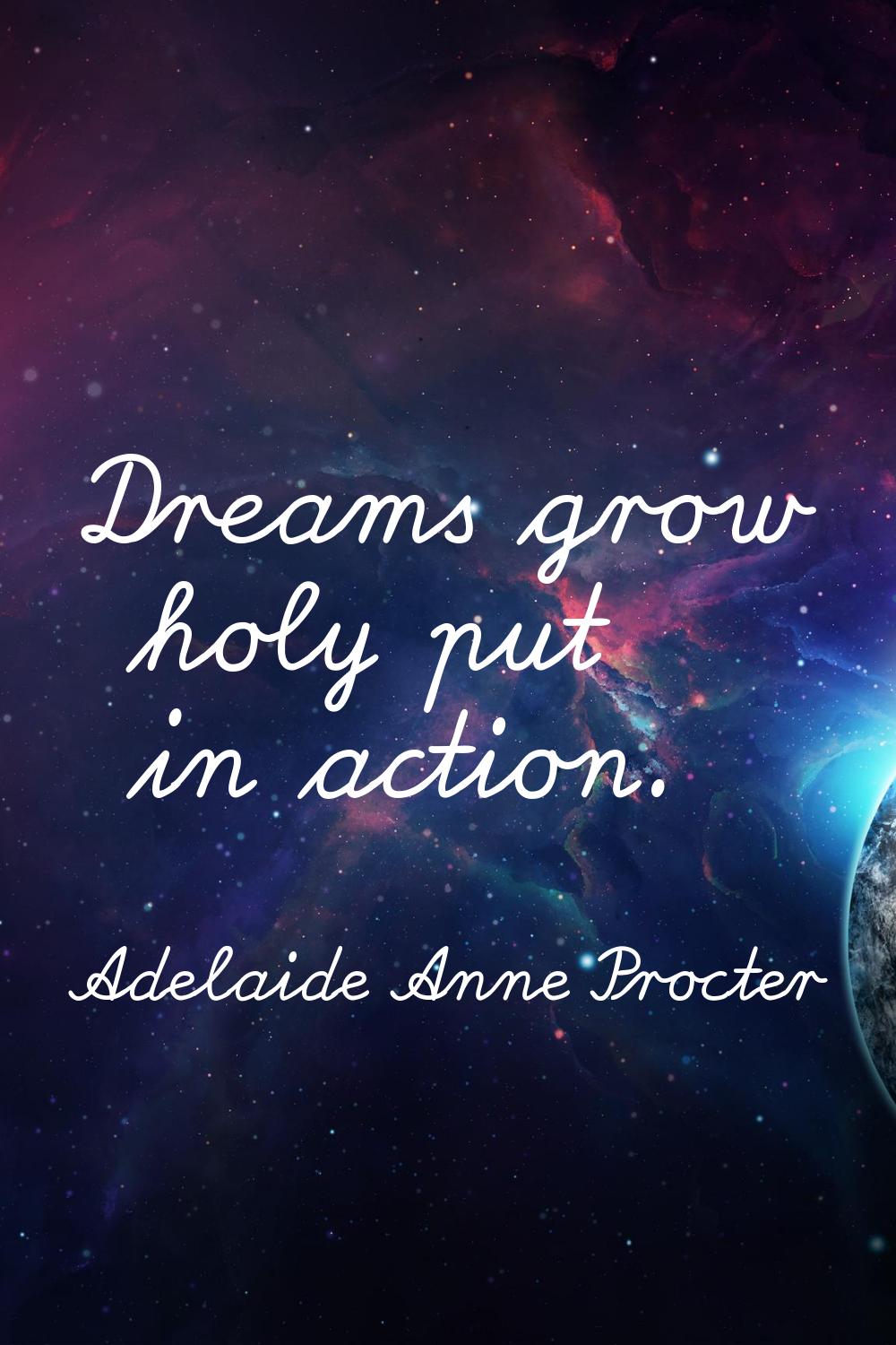Dreams grow holy put in action.