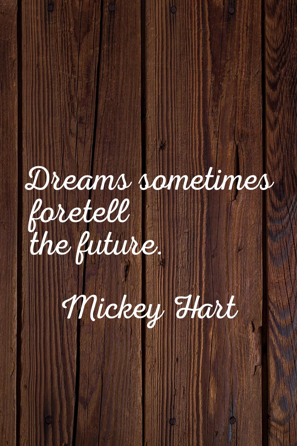 Dreams sometimes foretell the future.