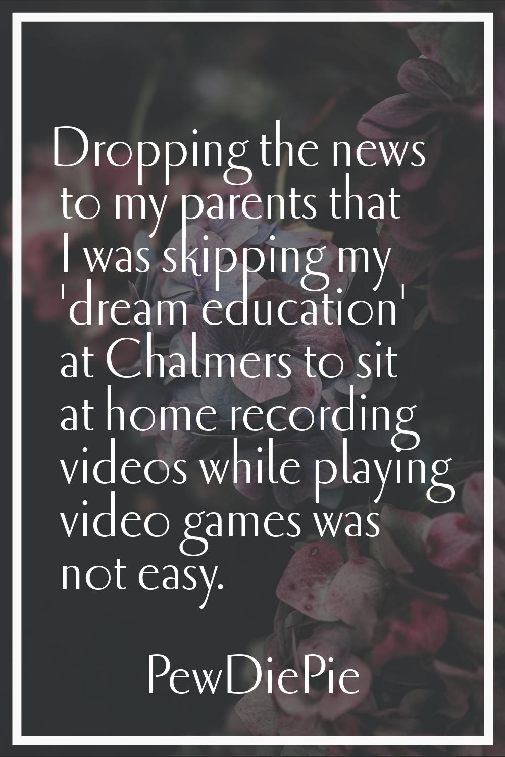Dropping the news to my parents that I was skipping my 'dream education' at Chalmers to sit at home