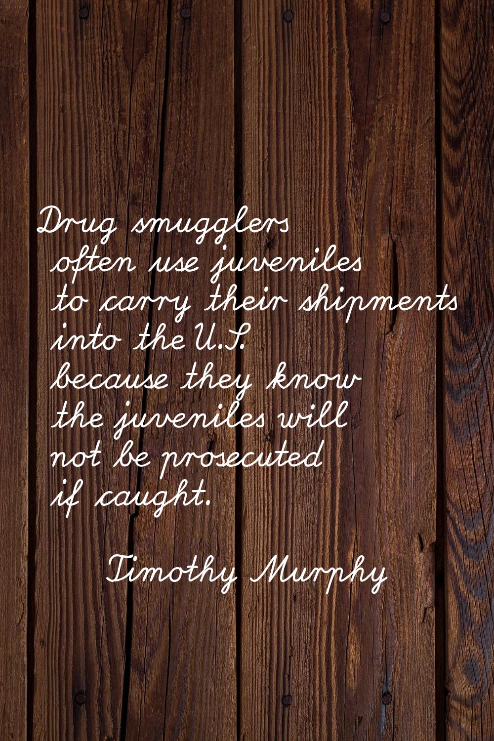 Drug smugglers often use juveniles to carry their shipments into the U.S. because they know the juv