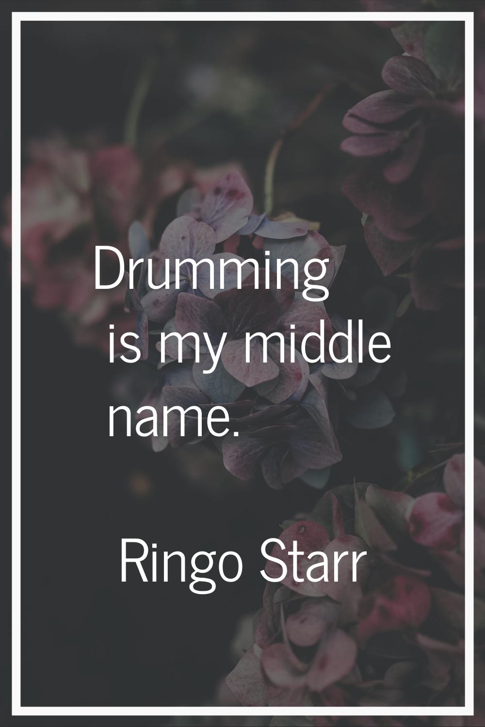 Drumming is my middle name.
