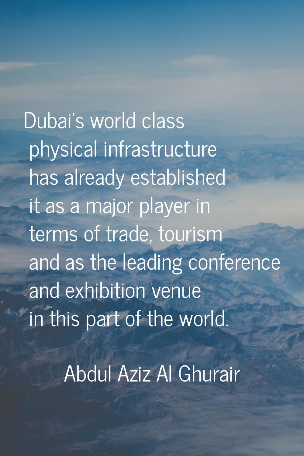Dubai's world class physical infrastructure has already established it as a major player in terms o