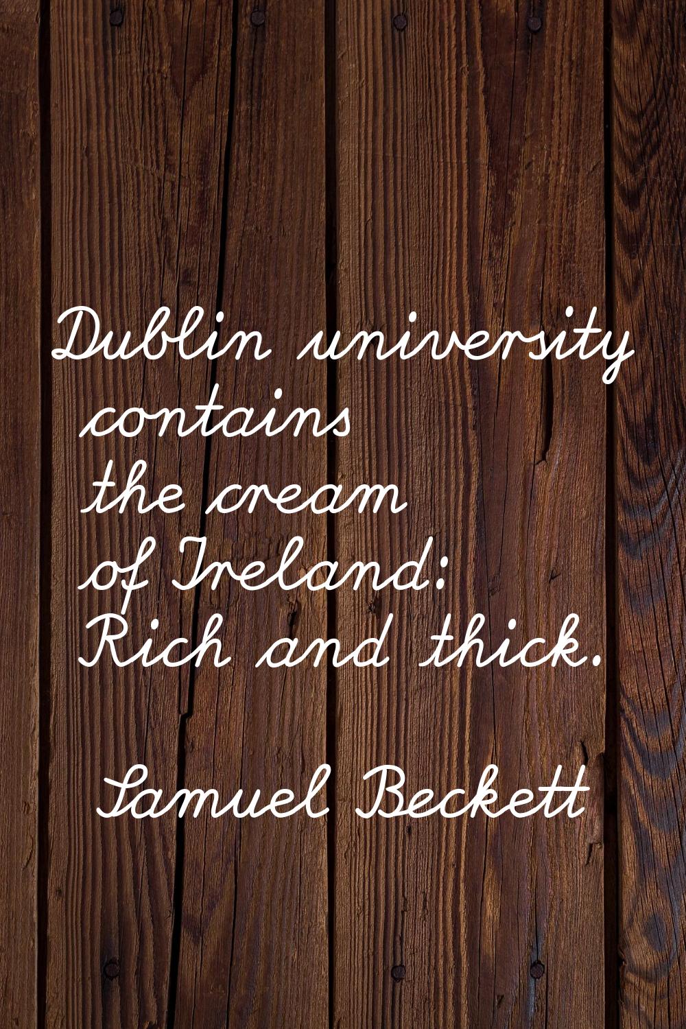 Dublin university contains the cream of Ireland: Rich and thick.