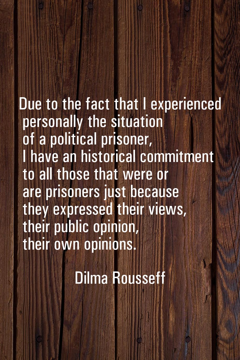 Due to the fact that I experienced personally the situation of a political prisoner, I have an hist