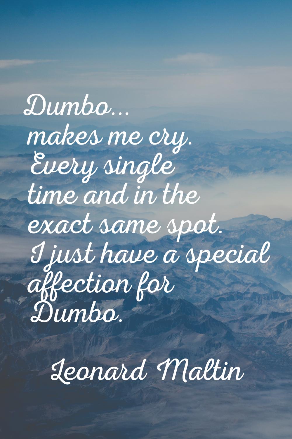 Dumbo... makes me cry. Every single time and in the exact same spot. I just have a special affectio