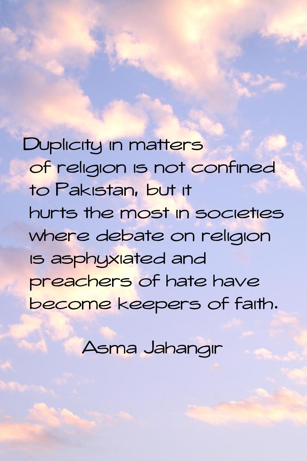 Duplicity in matters of religion is not confined to Pakistan, but it hurts the most in societies wh