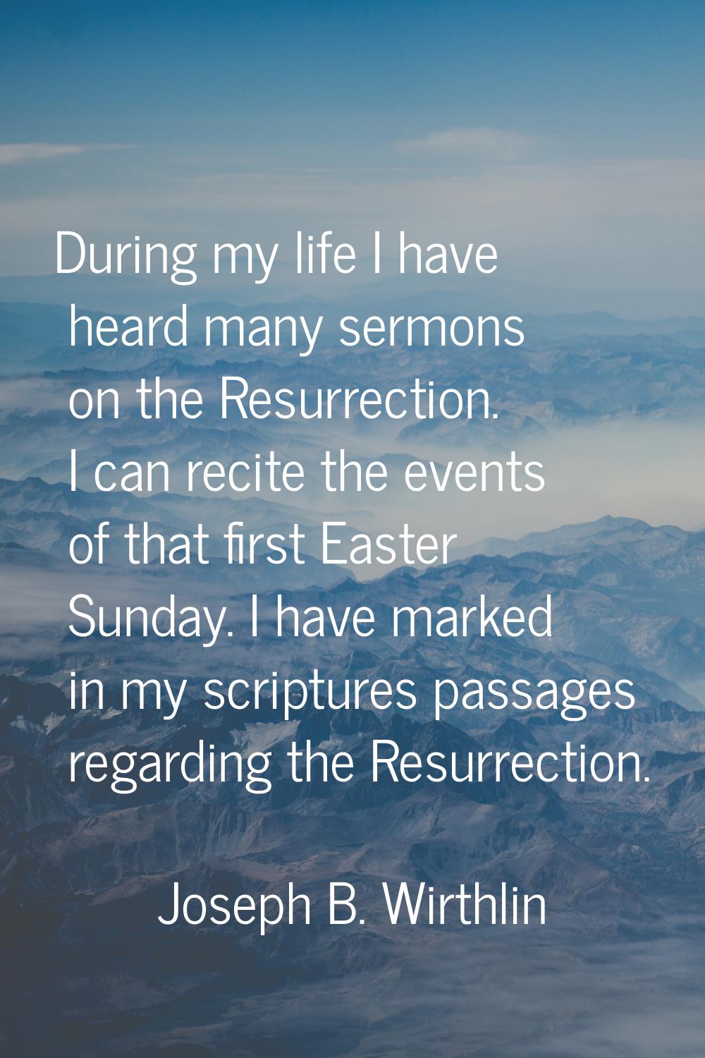 During my life I have heard many sermons on the Resurrection. I can recite the events of that first