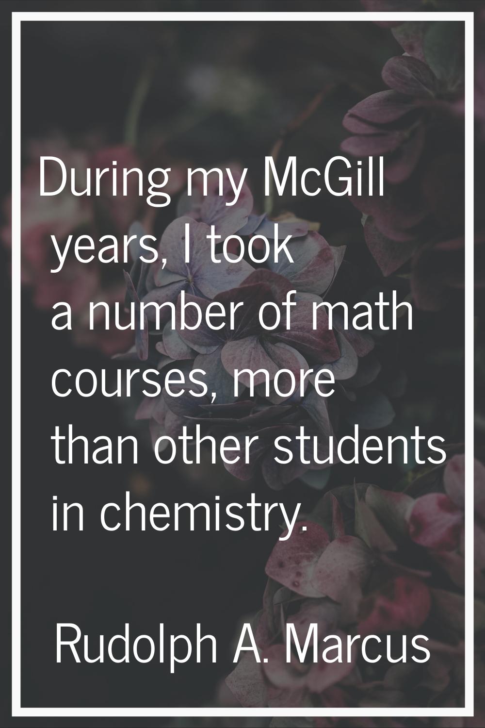 During my McGill years, I took a number of math courses, more than other students in chemistry.