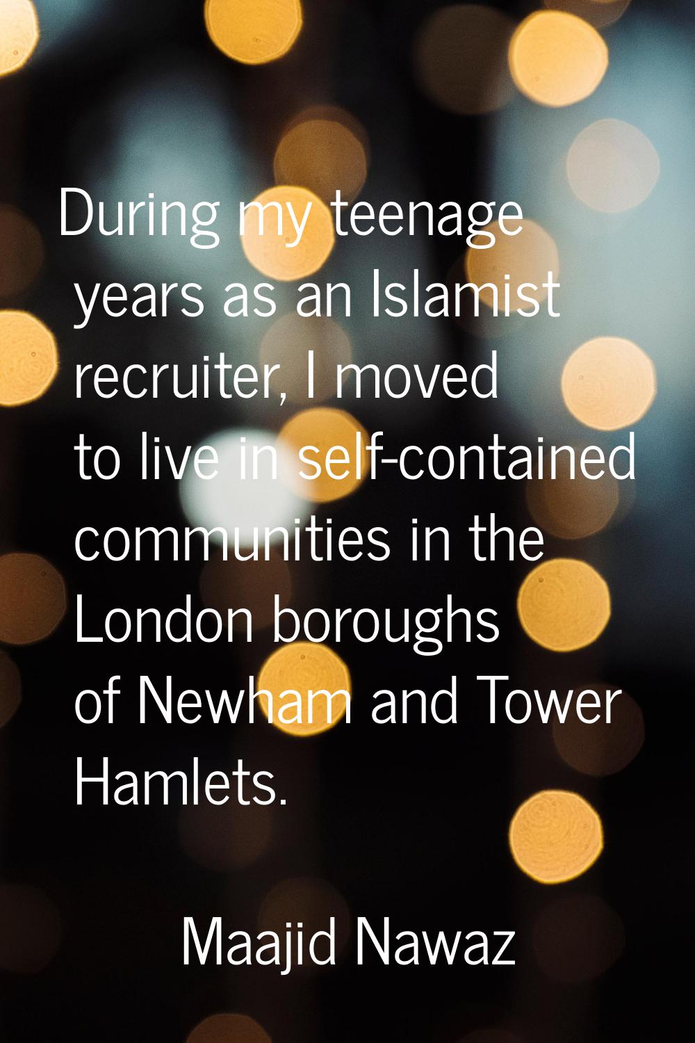 During my teenage years as an Islamist recruiter, I moved to live in self-contained communities in 
