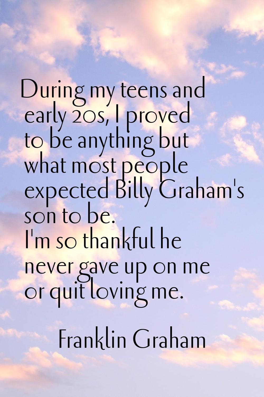 During my teens and early 20s, I proved to be anything but what most people expected Billy Graham's