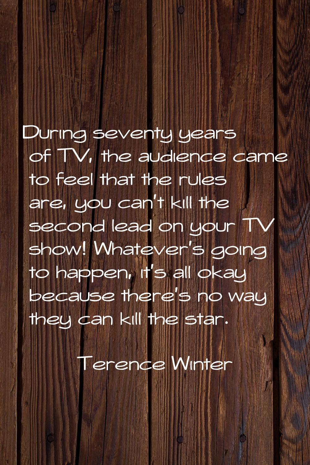 During seventy years of TV, the audience came to feel that the rules are, you can't kill the second