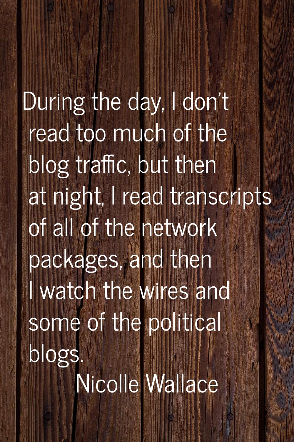 During the day, I don't read too much of the blog traffic, but then at night, I read transcripts of