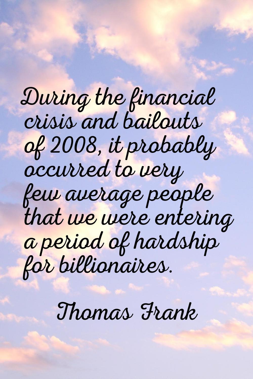 During the financial crisis and bailouts of 2008, it probably occurred to very few average people t