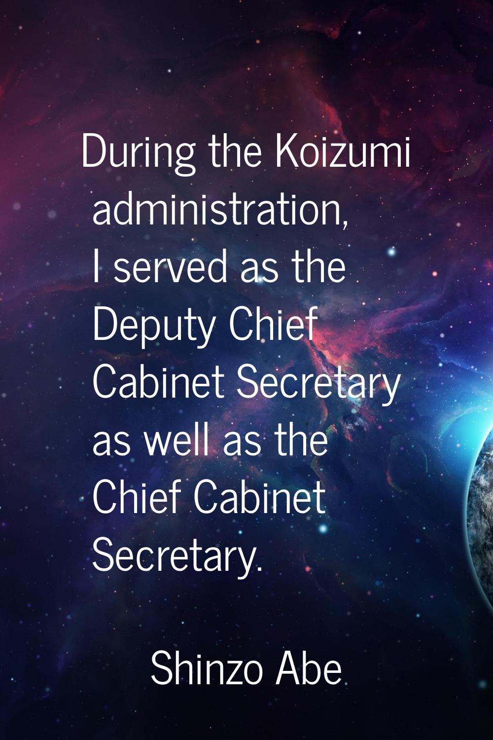 During the Koizumi administration, I served as the Deputy Chief Cabinet Secretary as well as the Ch