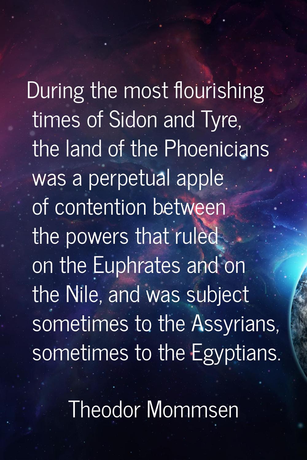 During the most flourishing times of Sidon and Tyre, the land of the Phoenicians was a perpetual ap