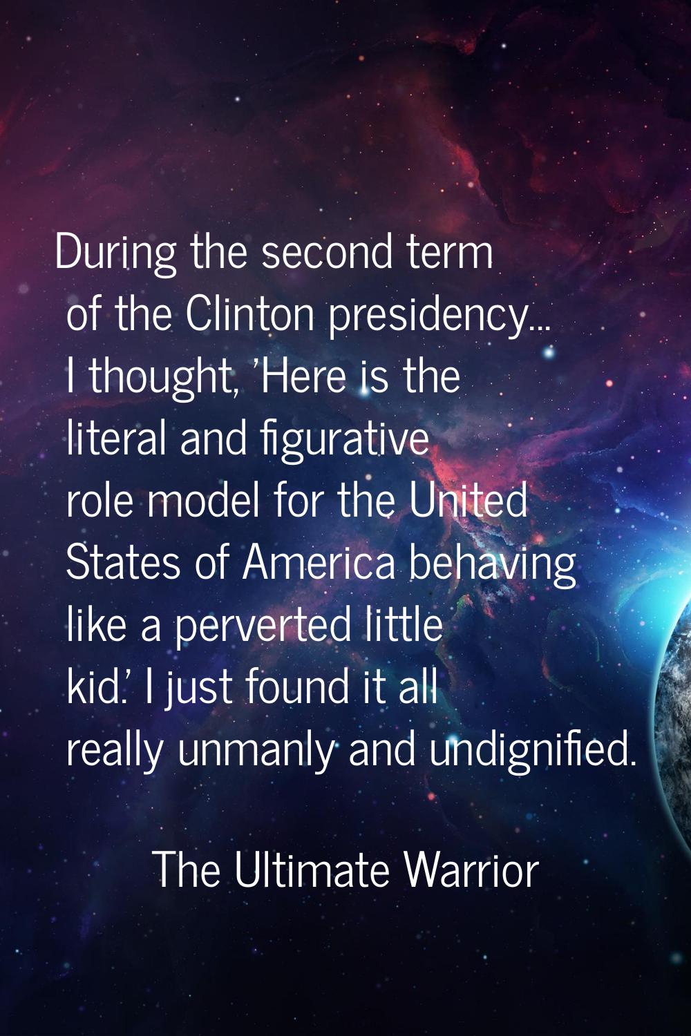 During the second term of the Clinton presidency... I thought, 'Here is the literal and figurative 