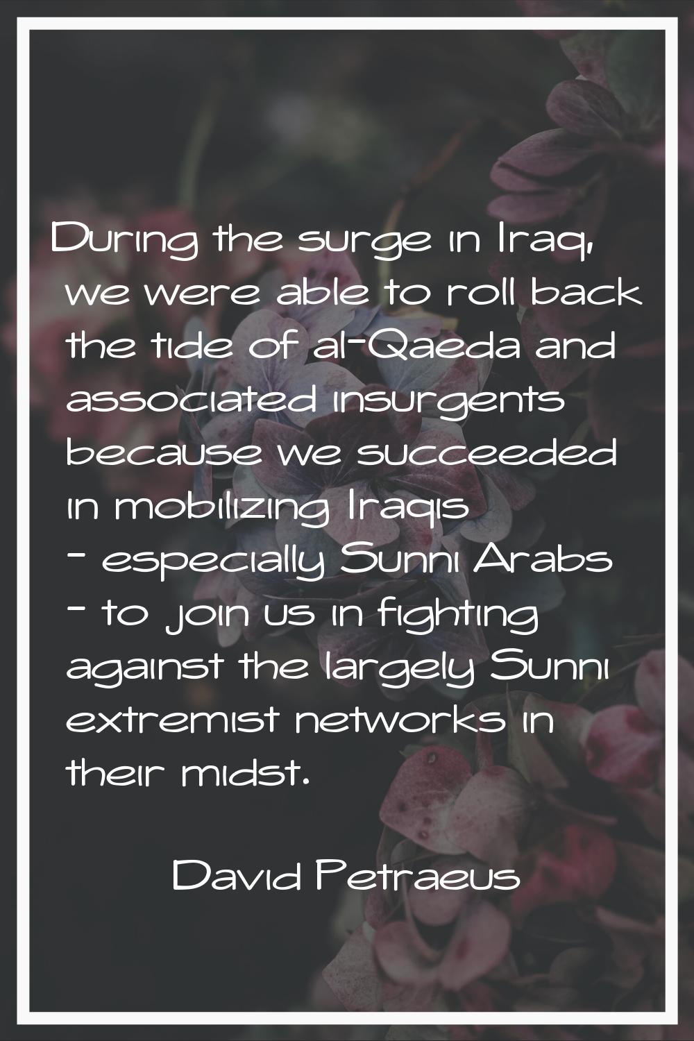 During the surge in Iraq, we were able to roll back the tide of al-Qaeda and associated insurgents 