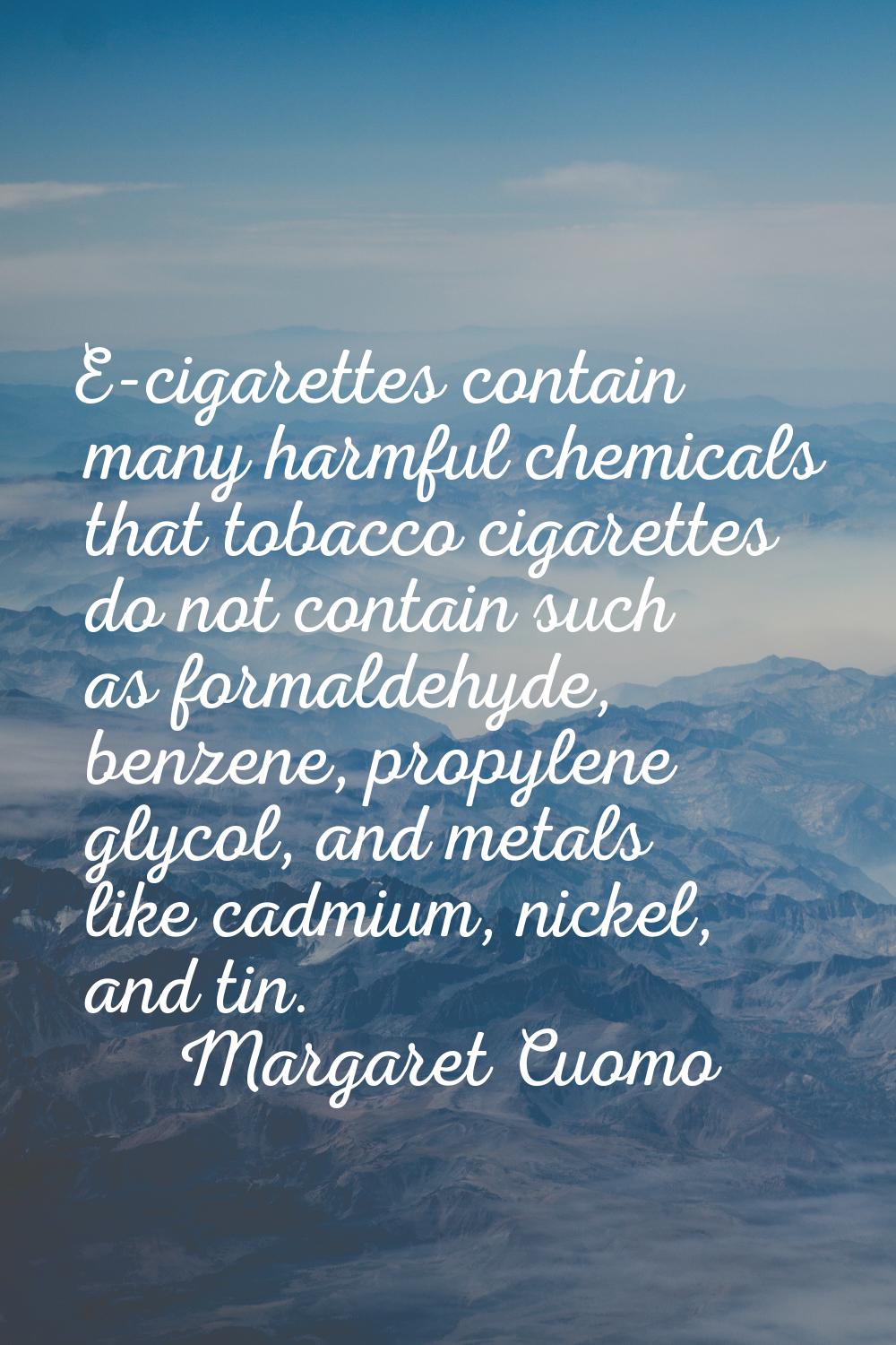 E-cigarettes contain many harmful chemicals that tobacco cigarettes do not contain such as formalde