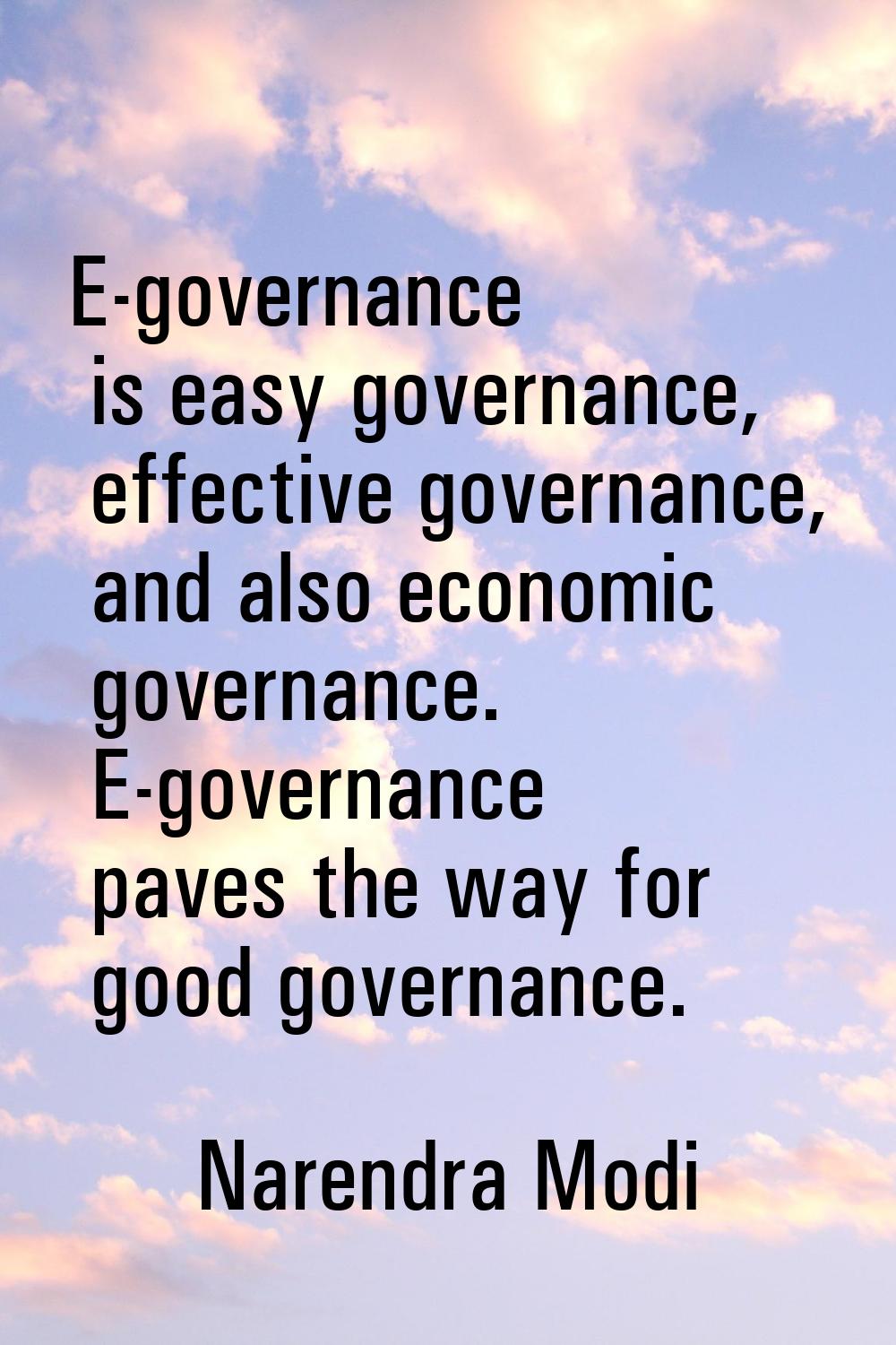 E-governance is easy governance, effective governance, and also economic governance. E-governance p