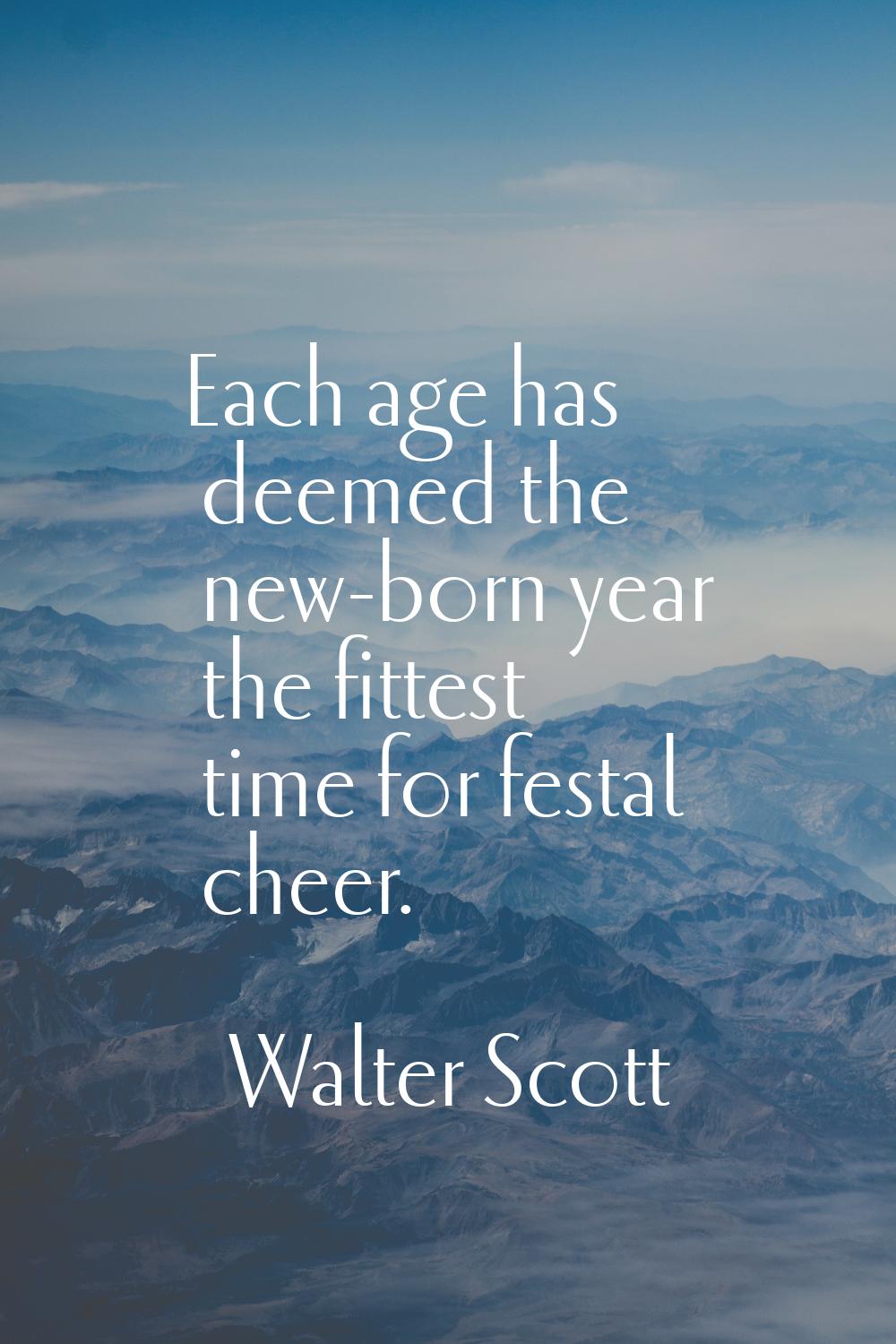Each age has deemed the new-born year the fittest time for festal cheer.