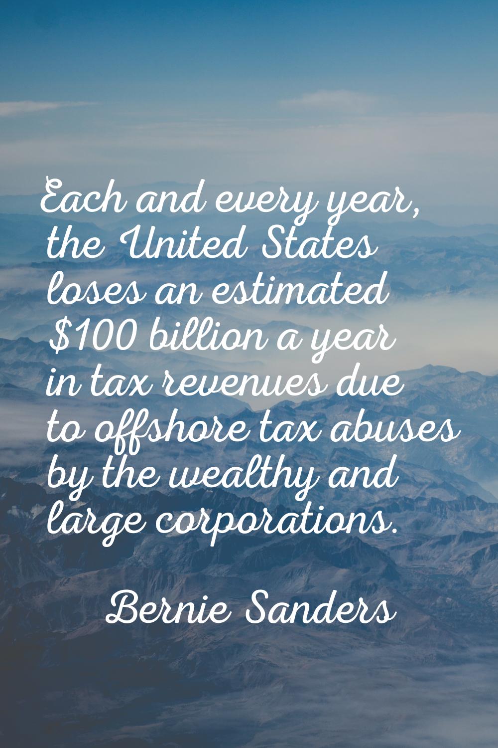 Each and every year, the United States loses an estimated $100 billion a year in tax revenues due t