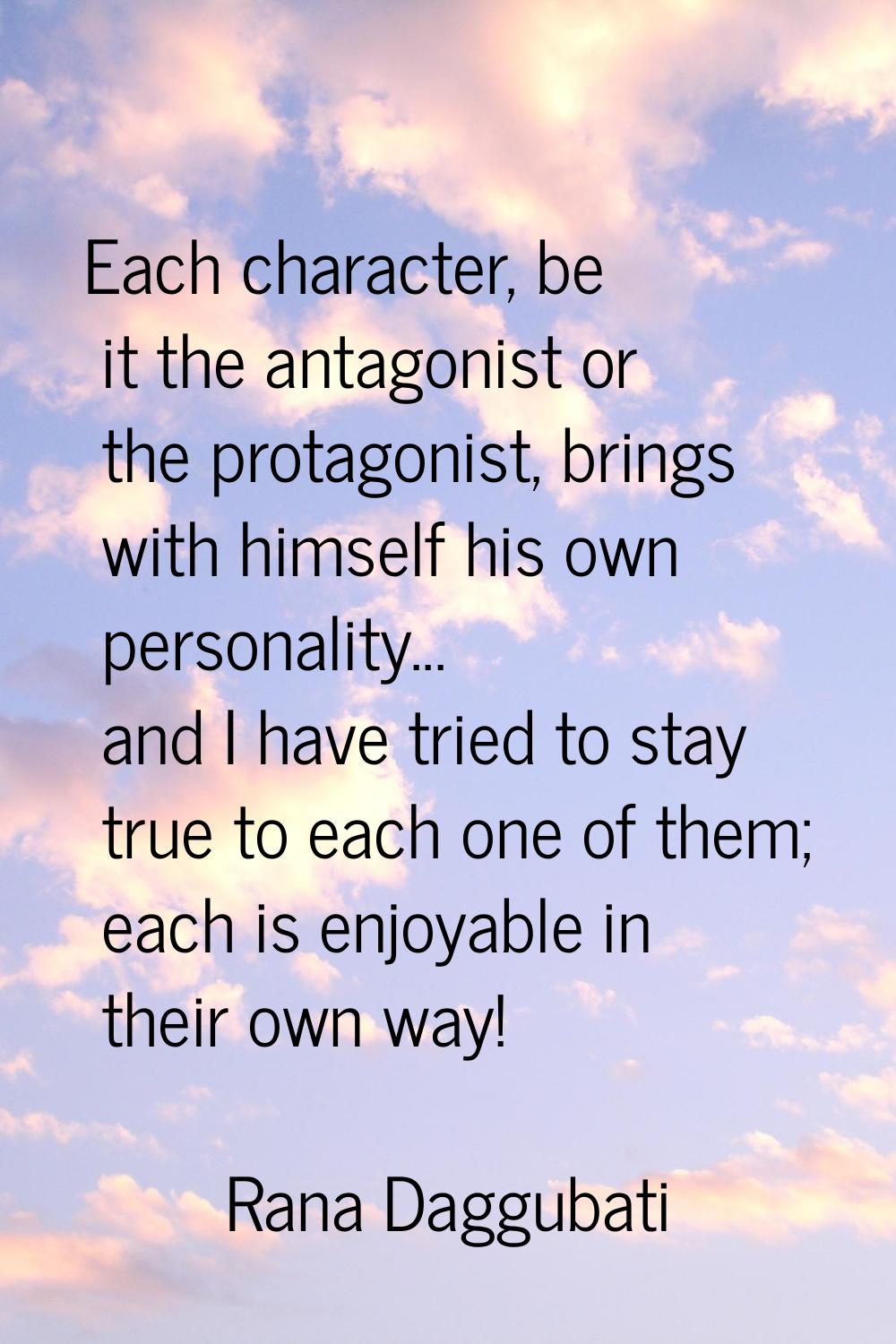 Each character, be it the antagonist or the protagonist, brings with himself his own personality...