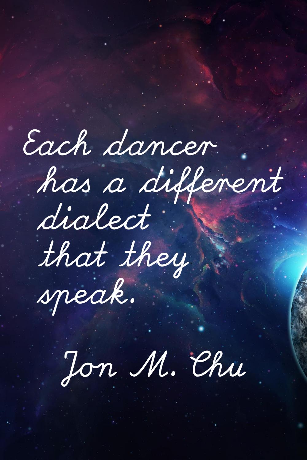 Each dancer has a different dialect that they speak.
